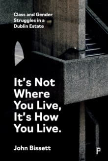 It's Not Where You Live, It's How You Live : Class and Gender Struggles in a Dublin Estate