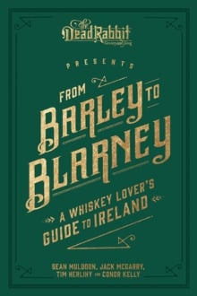 From Barley to Blarney : A Whiskey Lover's Guide to Ireland