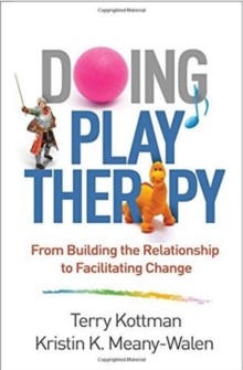 Doing Play Therapy : From Building the Relationship to Facilitating Change
