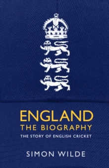 England: The Biography : The Story of English Cricket