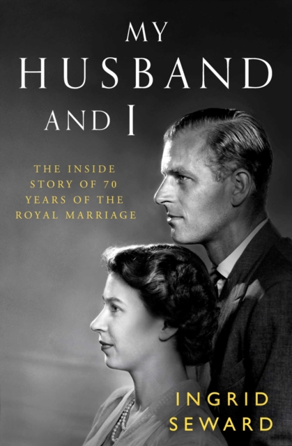 My Husband and I : The Inside Story of 70 Years of the Royal Marriage