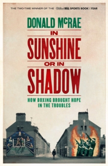 In Sunshine or in Shadow : How Boxing Brought Hope in the Troubles