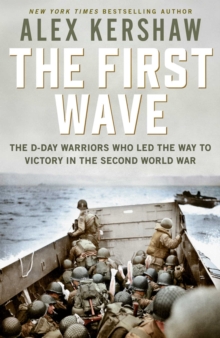 First Wave : The D-Day Warriors Who Led the Way to Victory in the Second World War