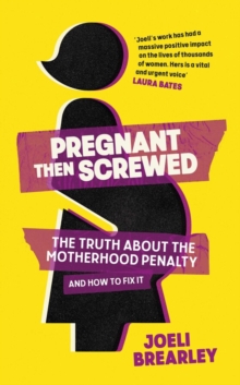 Pregnant Then Screwed : The Truth About the Motherhood Penalty and How to Fix It