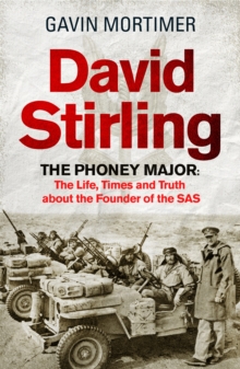David Stirling : The Phoney Major: The Life, Times and Truth about the Founder of the SAS