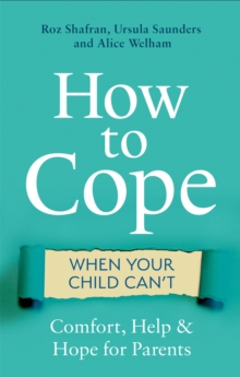 How to Cope When Your Child Can't : Comfort, Help and Hope for Parents