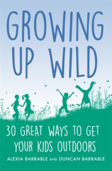 Growing up Wild: 30 Great Ways to Get Your Kids Outdoors