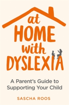 At Home with Dyslexia : A Parent's Guide to Supporting Your Child