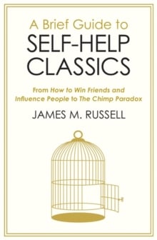 A Brief Guide to Self-Help Classics : From How to Win Friends and Influence People to The Chimp Paradox