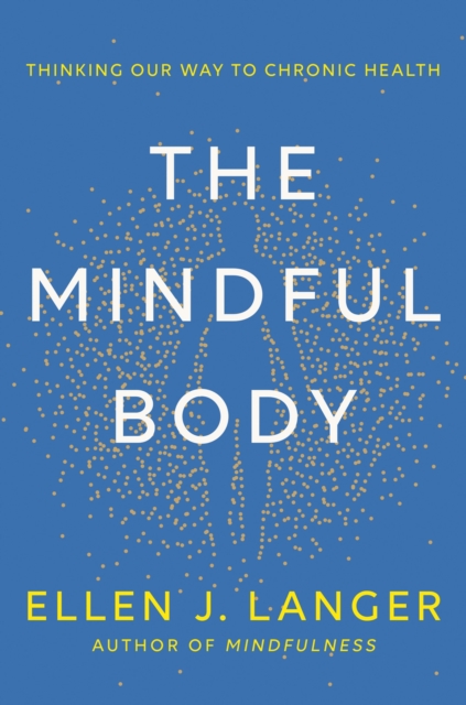 The Mindful Body : Thinking Our Way to Lasting Health (Hardback)