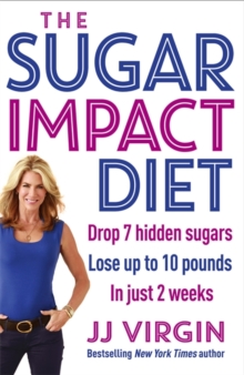 The Sugar Impact Diet : Drop 7 hidden sugars, lose up to 10 pounds in just 2 weeks