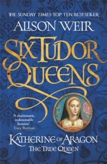 Six Tudor Queens: Katherine of Aragon, The True Queen (Book 1)
