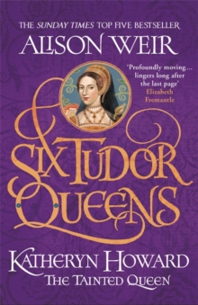 Six Tudor Queens: Katheryn Howard, The Tainted Queen : Six Tudor Queens 5