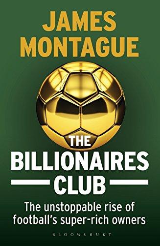 The Billionaires Club The Unstoppable Rise of Football’s Super-rich Owners