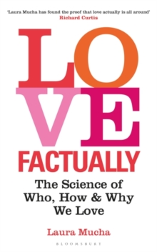 Love Factually : The Science of Who, How and Why We Love