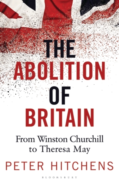 The Abolition of Britain : From Winston Churchill to Theresa May