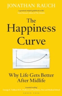 The Happiness Curve : Why Life Gets Better After Midlife
