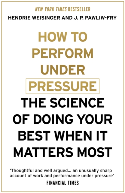 How to Perform Under Pressure : The Science of Doing Your Best When It Matters Most