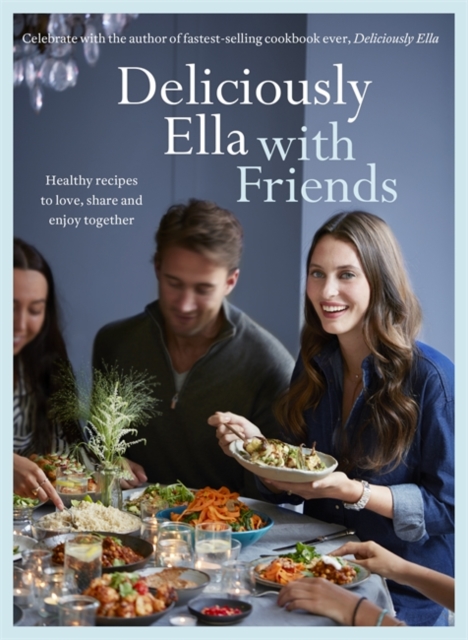 Deliciously Ella with Friends : Healthy Recipes to Love, Share and Enjoy Together (Hardback)