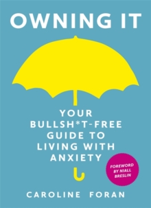Owning it: Your Bullsh*t-Free Guide to Living with Anxiety (Hardback)