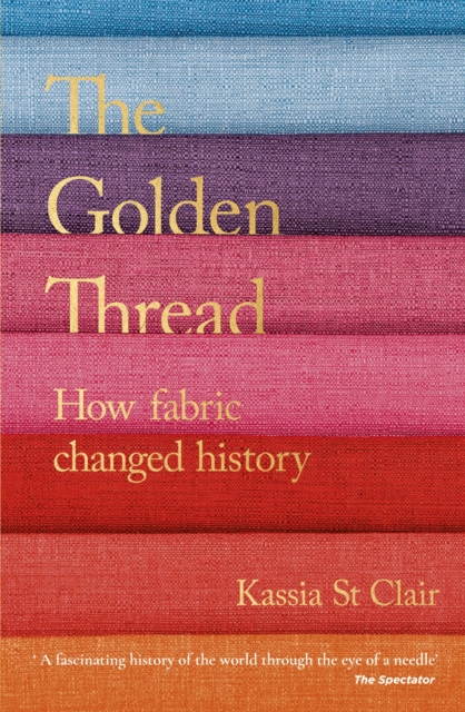 The Golden Thread : How Fabric Changed History