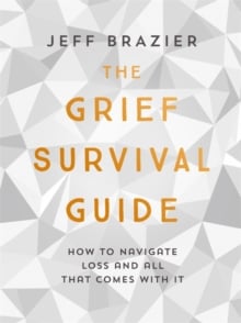 The Grief Survival Guide : How to navigate loss and all that comes with it