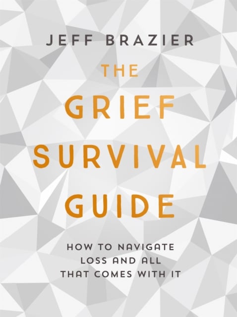The Grief Survival Guide : How to navigate loss and all that comes with it