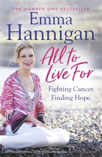 Emma Hannigan : All To Live For - Fighting Cancer Finding Hope (Memoir)