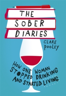 The Sober Diaries : How one woman stopped drinking and started living
