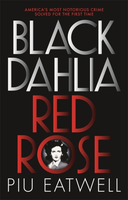 Black Dahlia, Red Rose : America's Most Notorious Crime Solved For the First Time