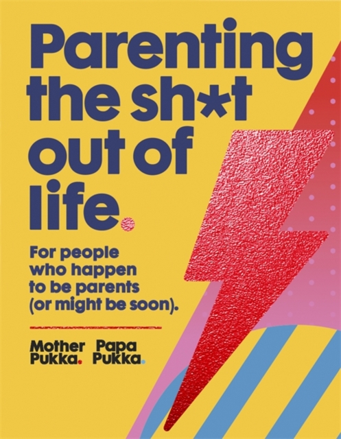 Parenting The Sh*t Out Of Life : For people who happen to be parents (or might be soon).