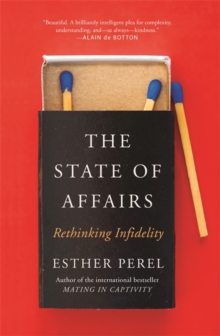 The State Of Affairs : Rethinking Infidelity - a book for anyone who has ever loved
