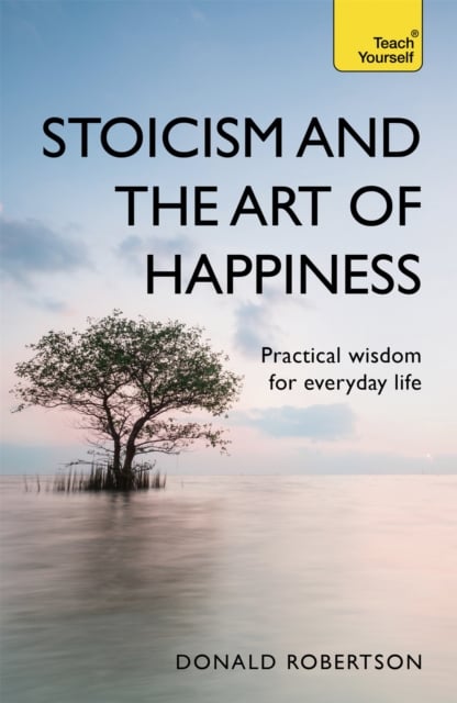 Stoicism and the Art of Happiness (Teach Yourself)