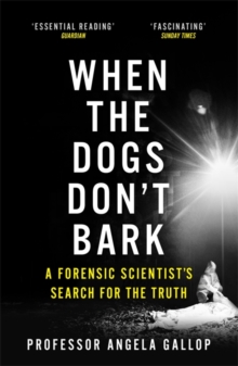 When the Dogs Don't Bark : A Forensic Scientist's Search for the Truth