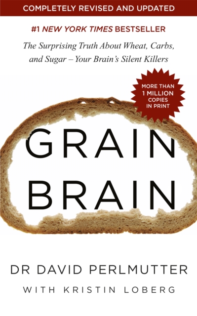 Grain Brain : The Surprising Truth about Wheat, Carbs, and Sugar - Your Brain's Silent Killers