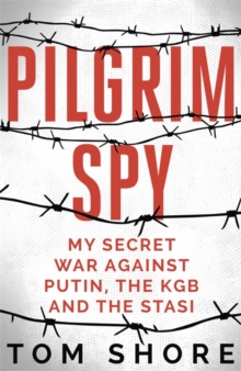 Pilgrim Spy: My Secret War against Putin, the KGB and the Stasi