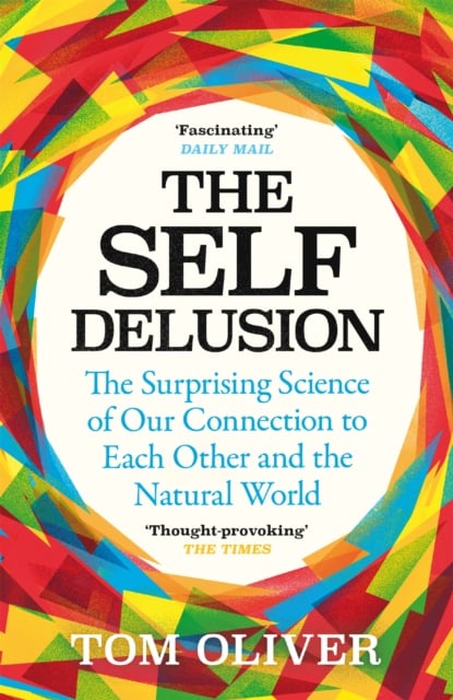 The Self Delusion : The Surprising Science of Our Connection to Each Other and the Natural World