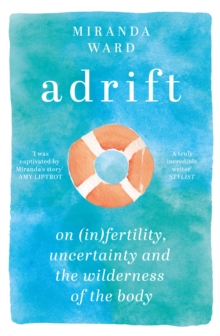 Adrift : On Fertility, Uncertainty and the Wilderness of the Body