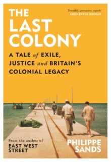 The Last Colony : A Tale of Exile, Justice and Britain's Colonial Legacy (Hardback)