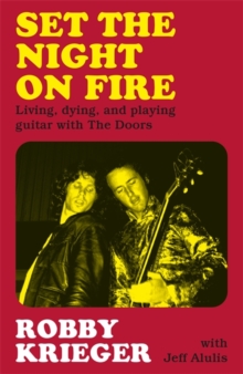 Set the Night on Fire : Living, Dying and Playing Guitar with the Doors