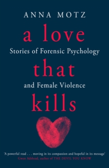 A Love That Kills : Stories of Forensic Psychology and Female Violence
