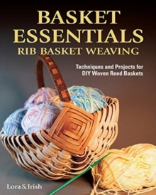 Basket Essentials : Rib Basket Weaving: Techniques and Projects for DIY Woven Reed Baskets