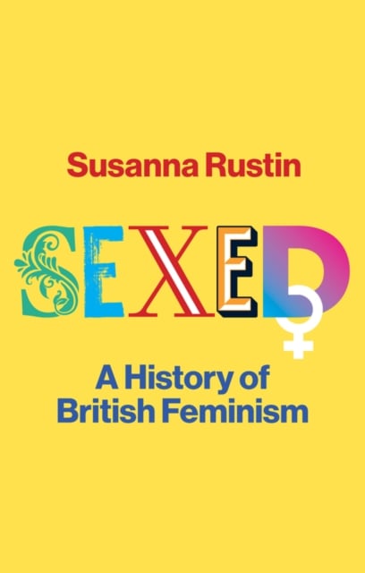 Sexed : A History of British Feminism (Hardback)