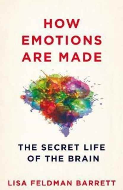 How Emotions Are Made : The Secret Life of the Brain