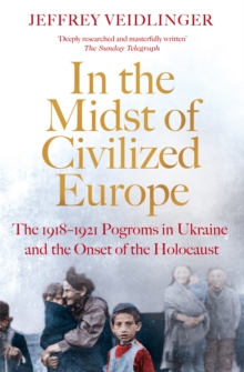 In the Midst of Civilized Europe : The 1918-1921 Pogroms in Ukraine and the Onset of the Holocaust