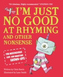 I'm Just No Good At Rhyming : And Other Nonsense for Mischievous Kids and Immature Grown-Ups