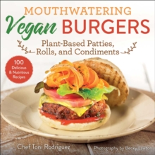Mouthwatering Vegan Burgers : Plant-Based Patties, Rolls, and Condiments