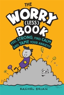 The Worry (Less) Book : Feel Strong, Find Calm and Tame Your Anxiety