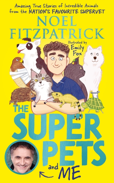 The Superpets (and Me!) : Amazing True Stories of Incredible Animals from the Nation's Favourite Supervet