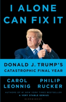 I Alone Can Fix It : Donald J. Trump's Catastrophic Final Year